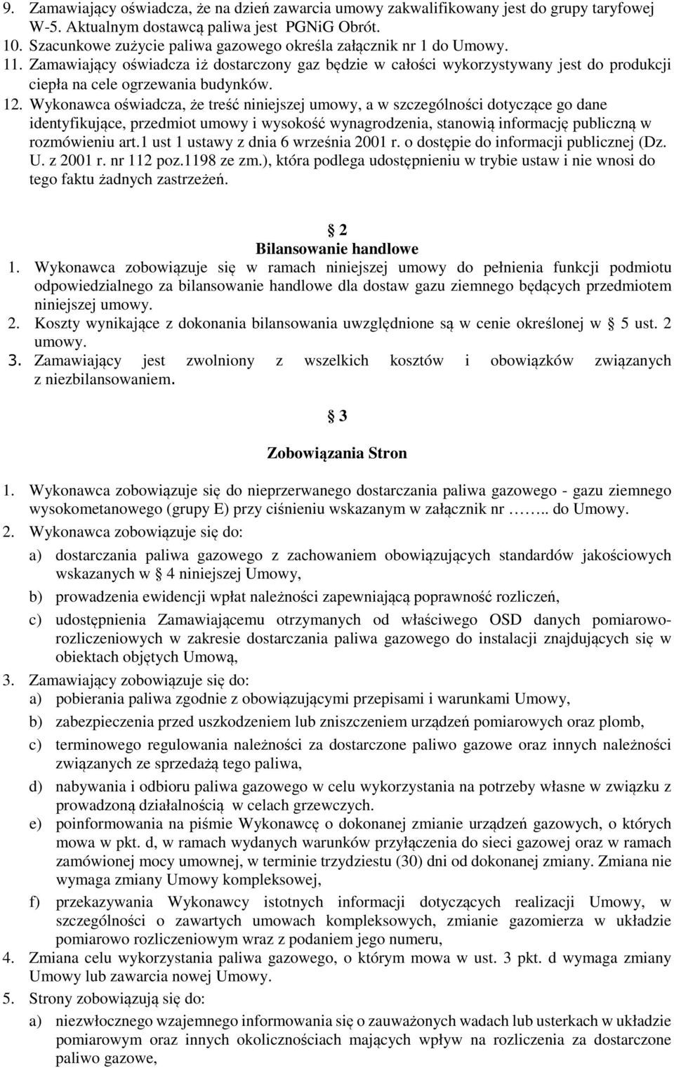 12. Wykonawca oświadcza, że treść niniejszej umowy, a w szczególności dotyczące go dane identyfikujące, przedmiot umowy i wysokość wynagrodzenia, stanowią informację publiczną w rozmówieniu art.