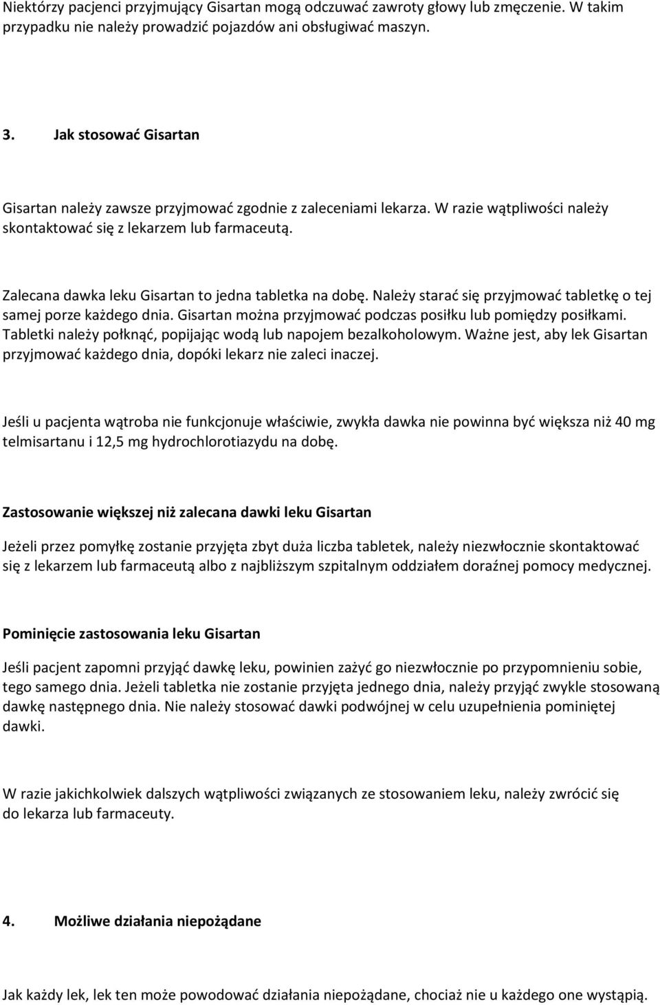Zalecana dawka leku Gisartan to jedna tabletka na dobę. Należy starać się przyjmować tabletkę o tej samej porze każdego dnia. Gisartan można przyjmować podczas posiłku lub pomiędzy posiłkami.