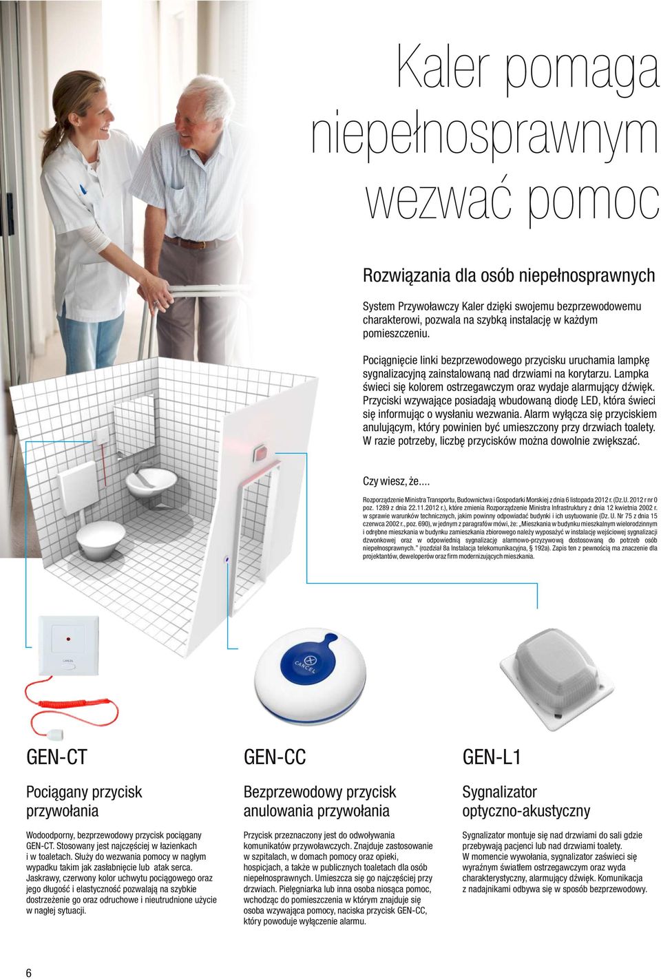 Lampka świeci się kolorem ostrzegawczym oraz wydaje alarmujący dźwięk. Przyciski wzywające posiadają wbudowaną diodę LED, która świeci się informując o wysłaniu wezwania.