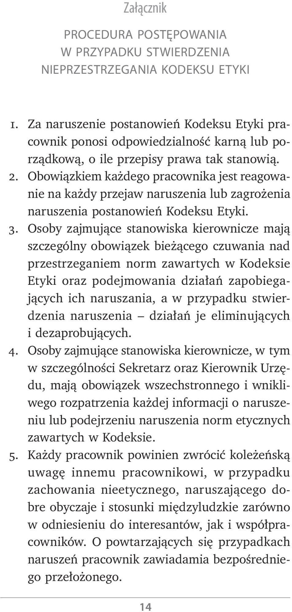 Obowiązkiem każdego pracownika jest reagowanie na każdy przejaw naruszenia lub zagrożenia naruszenia postanowień Kodeksu Etyki. 3.