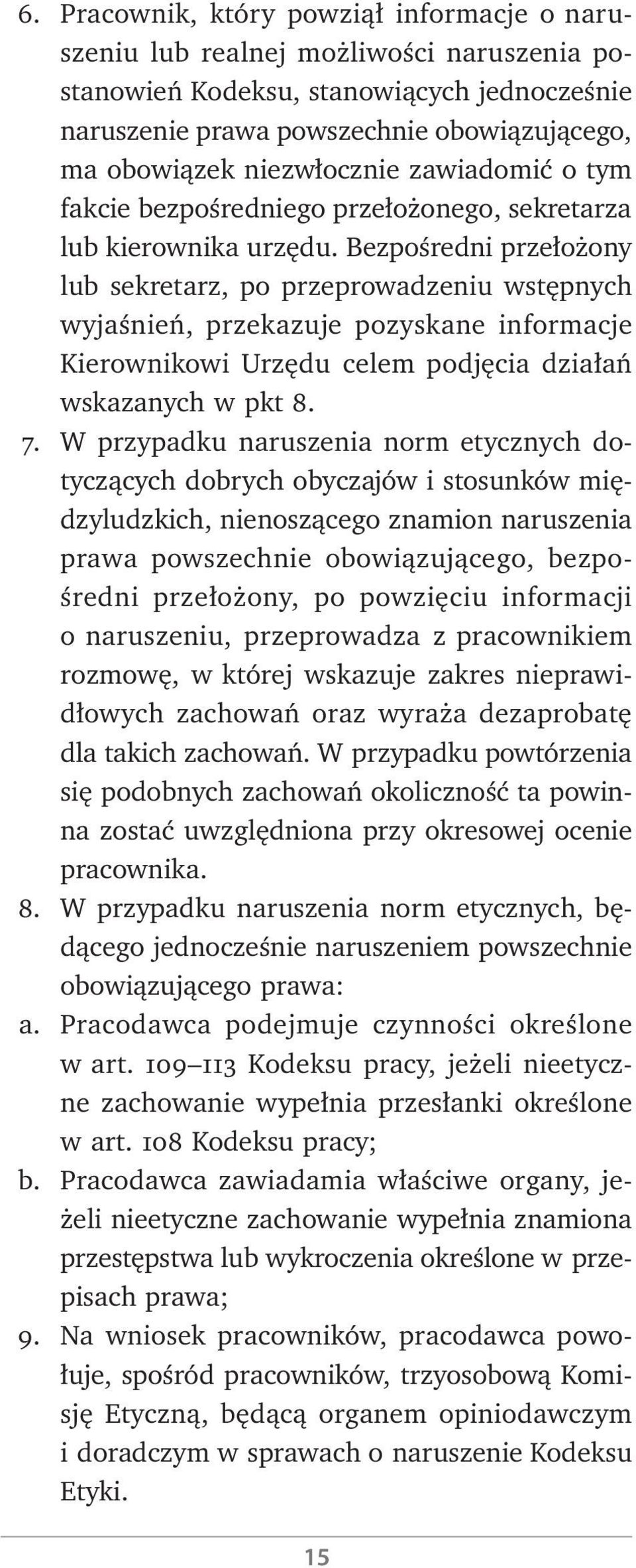 Bezpośredni przełożony lub sekretarz, po przeprowadzeniu wstępnych wyjaśnień, przekazuje pozyskane informacje Kierownikowi Urzędu celem podjęcia działań wskazanych w pkt 8. 7.