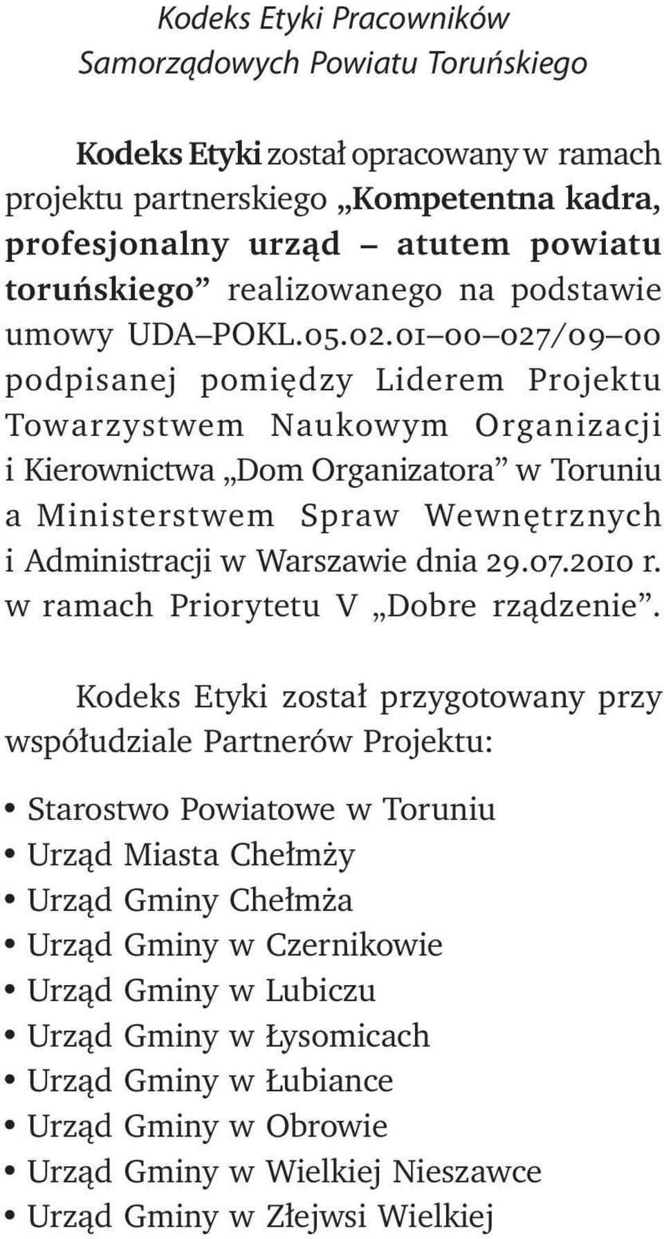 01 00 027/09 00 podpisanej pomiędzy Liderem Projektu Towarzystwem Naukowym Organizacji i Kierownictwa Dom Organizatora w Toruniu a Ministerstwem Spraw Wewnętrznych i Administracji w Warszawie dnia 29.