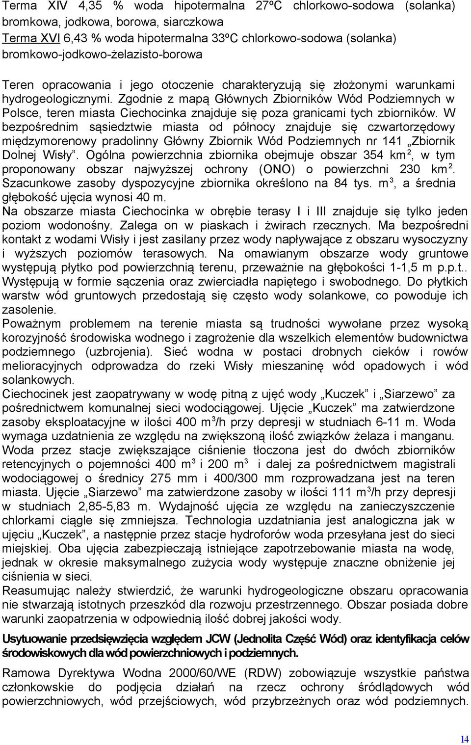 Zgodnie z mapą Głównych Zbiorników Wód Podziemnych w Polsce, teren miasta Ciechocinka znajduje się poza granicami tych zbiorników.