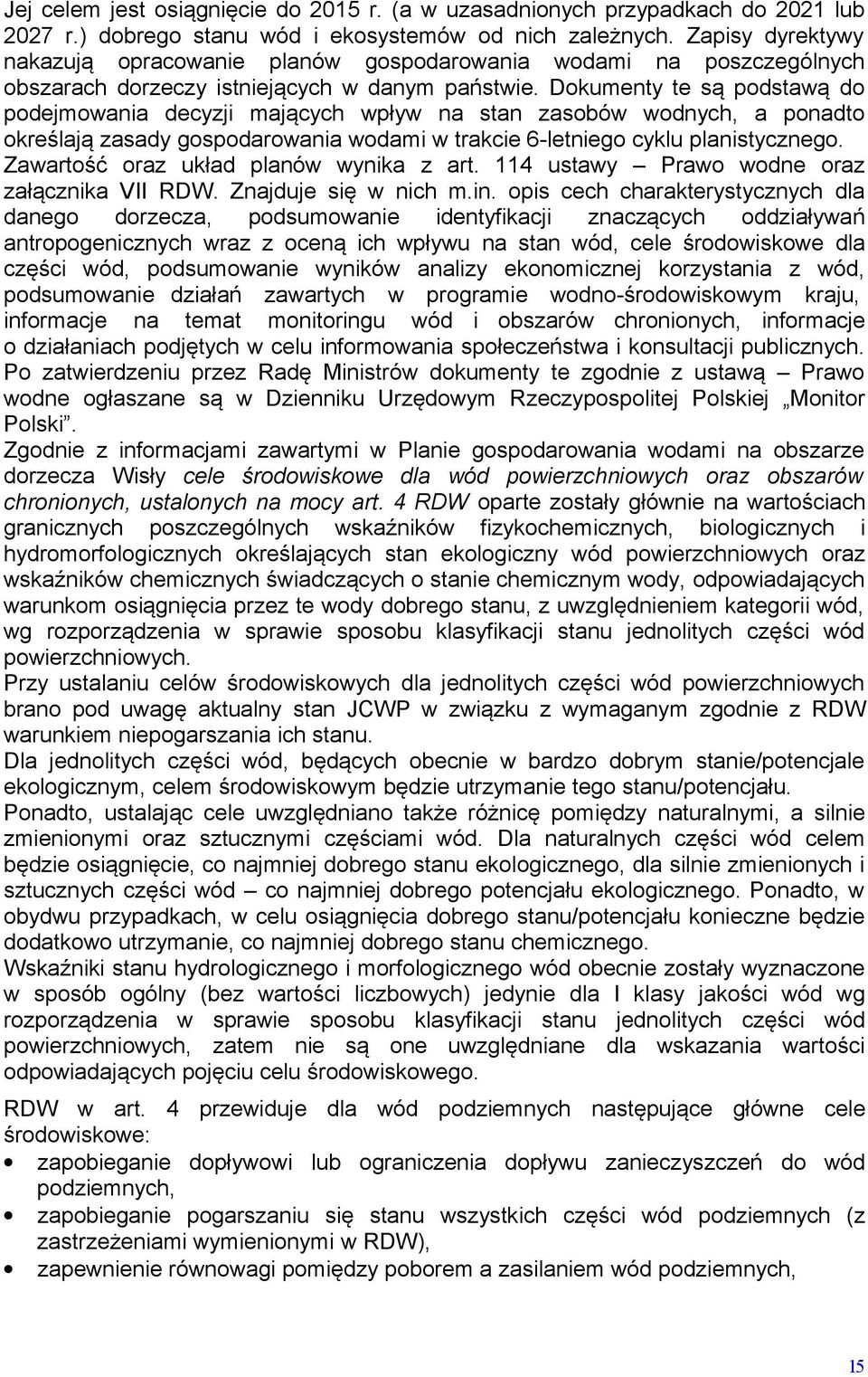 Dokumenty te są podstawą do podejmowania decyzji mających wpływ na stan zasobów wodnych, a ponadto określają zasady gospodarowania wodami w trakcie 6-letniego cyklu planistycznego.