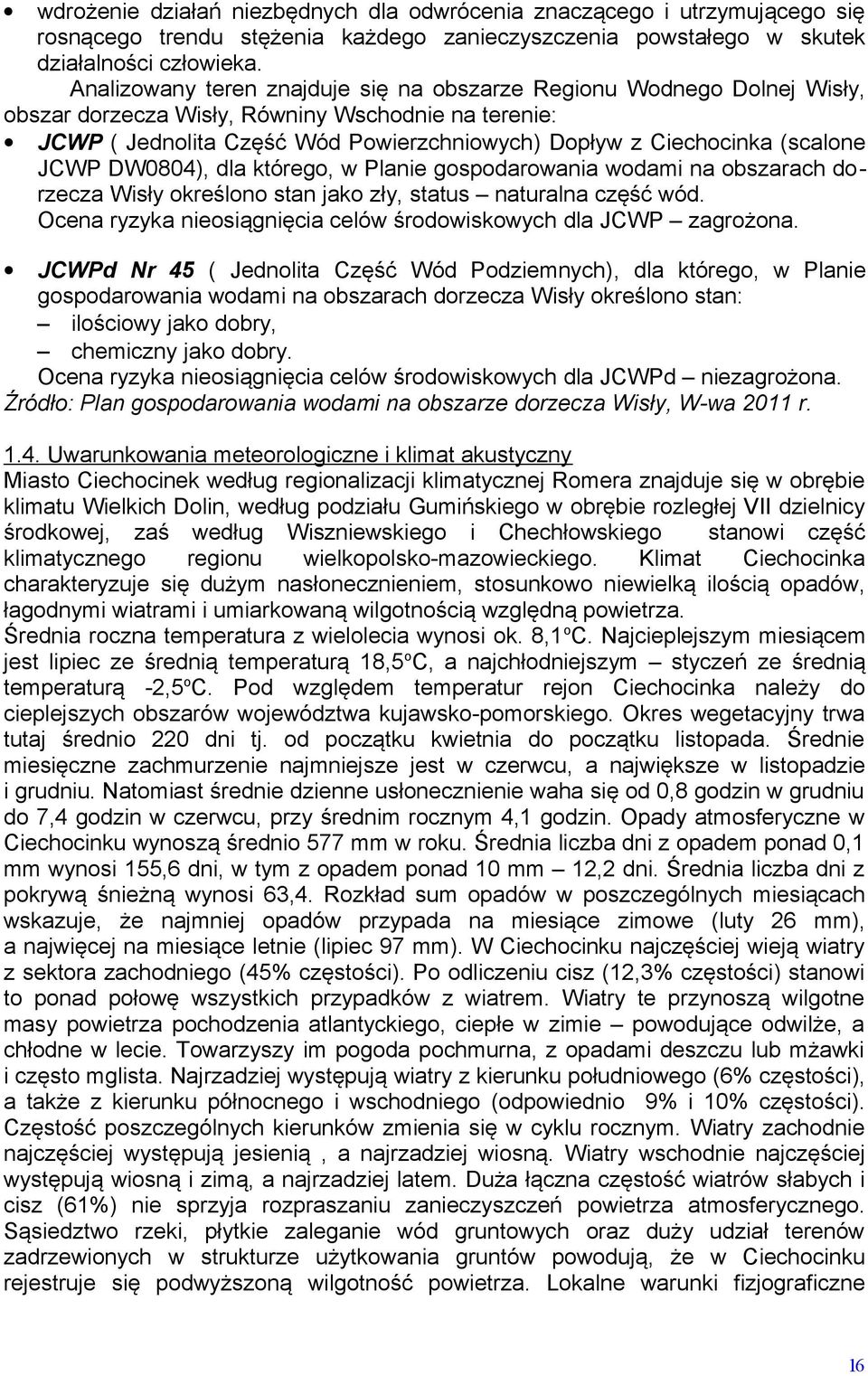 (scalone JCWP DW0804), dla którego, w Planie gospodarowania wodami na obszarach dorzecza Wisły określono stan jako zły, status naturalna część wód.