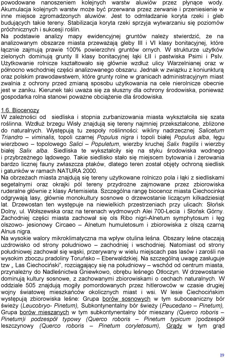 Na podstawie analizy mapy ewidencyjnej gruntów należy stwierdzić, że na analizowanym obszarze miasta przeważają gleby III i VI klasy bonitacyjnej, które łącznie zajmują prawie 100% powierzchni