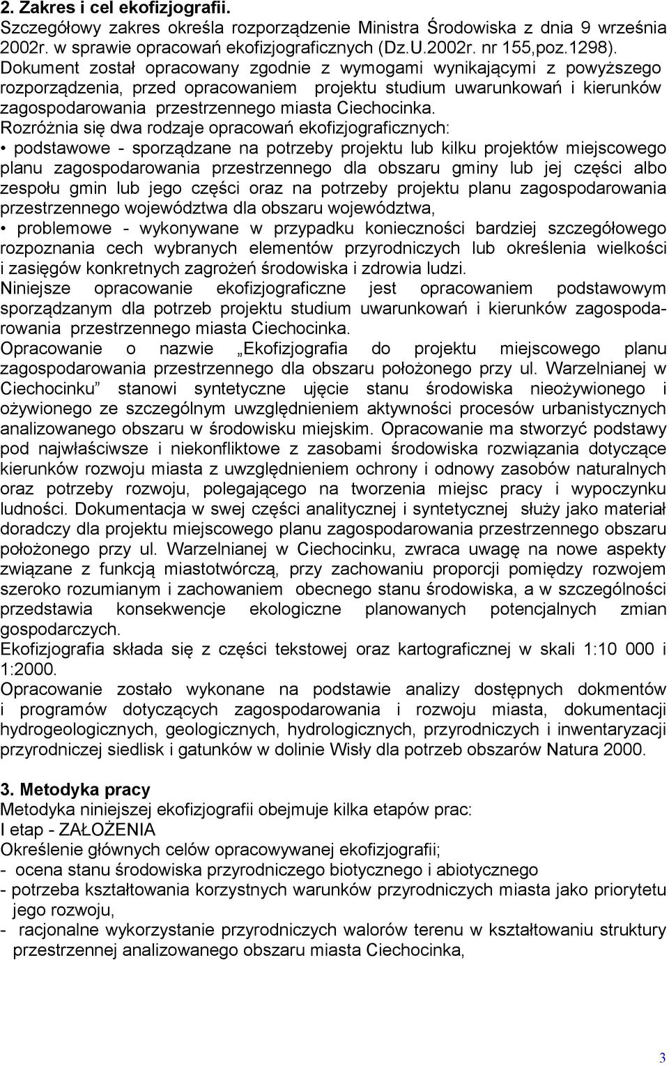 Rozróżnia się dwa rodzaje opracowań ekofizjograficznych: podstawowe - sporządzane na potrzeby projektu lub kilku projektów miejscowego planu zagospodarowania przestrzennego dla obszaru gminy lub jej