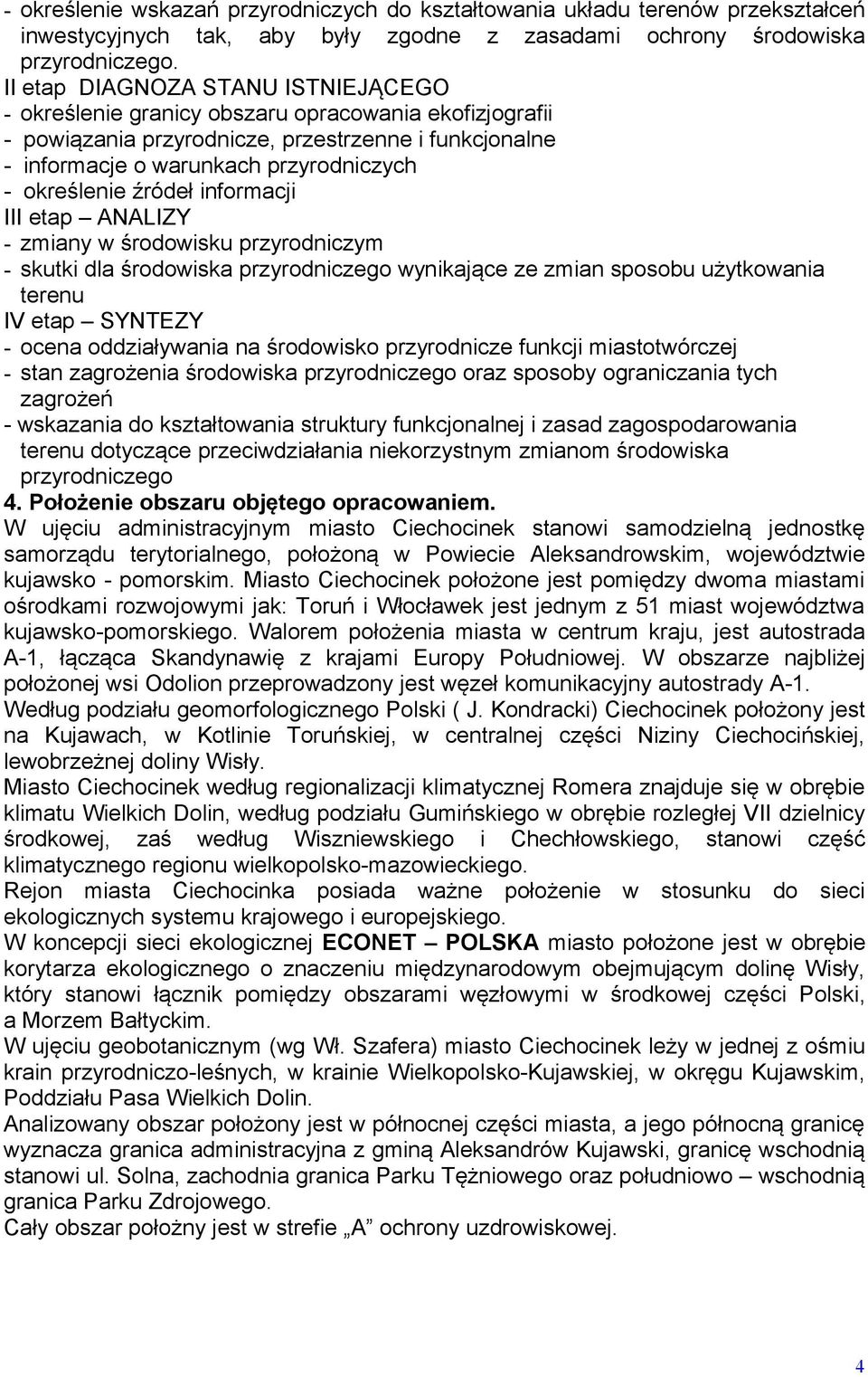 źródeł informacji III etap ANALIZY - zmiany w środowisku przyrodniczym - skutki dla środowiska przyrodniczego wynikające ze zmian sposobu użytkowania terenu IV etap SYNTEZY - ocena oddziaływania na