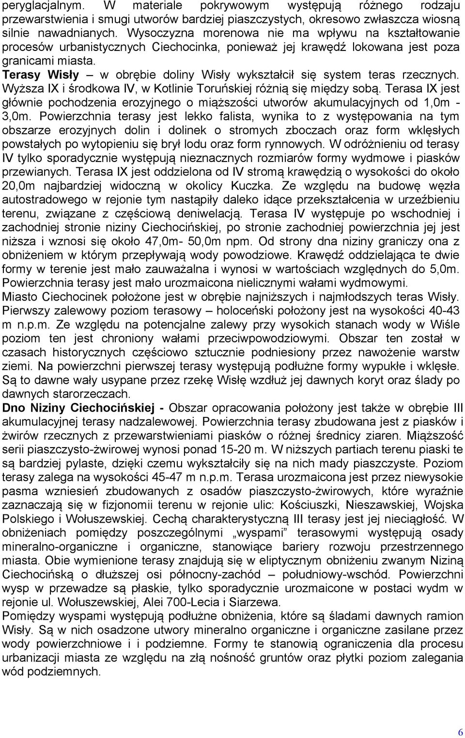 Terasy Wisły w obrębie doliny Wisły wykształcił się system teras rzecznych. Wyższa IX i środkowa IV, w Kotlinie Toruńskiej różnią się między sobą.