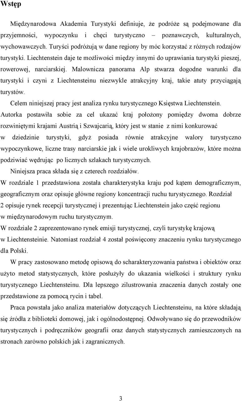 Malownicza panorama Alp stwarza dogodne warunki dla turystyki i czyni z Liechtensteinu niezwykle atrakcyjny kraj, takie atuty przyciągają turystów.