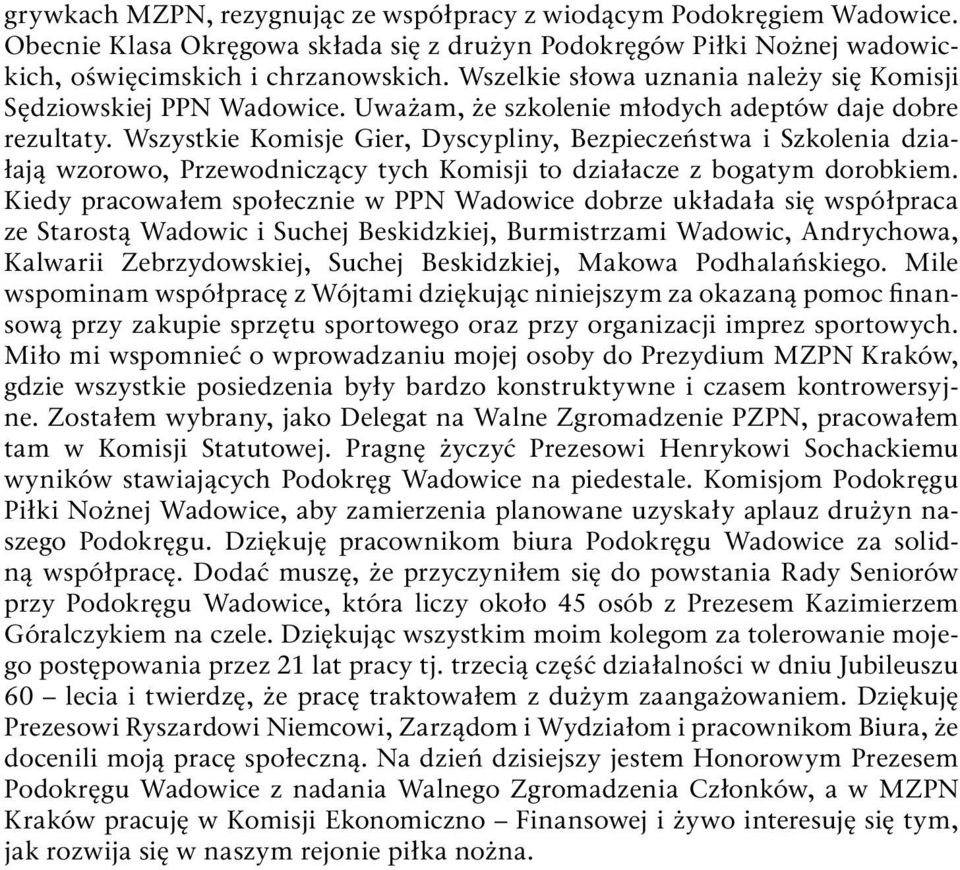 Wszystkie Komisje Gier, Dyscypliny, Bezpieczeństwa i Szkolenia działają wzorowo, Przewodniczący tych Komisji to działacze z bogatym dorobkiem.