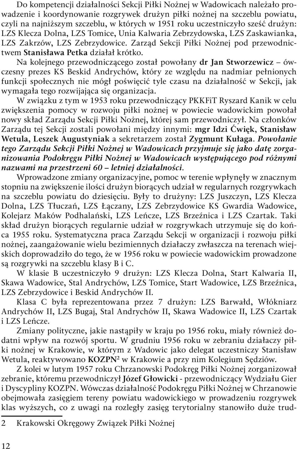 Zarząd Sekcji Piłki Nożnej pod przewodnictwem Stanisława Petka działał krótko.