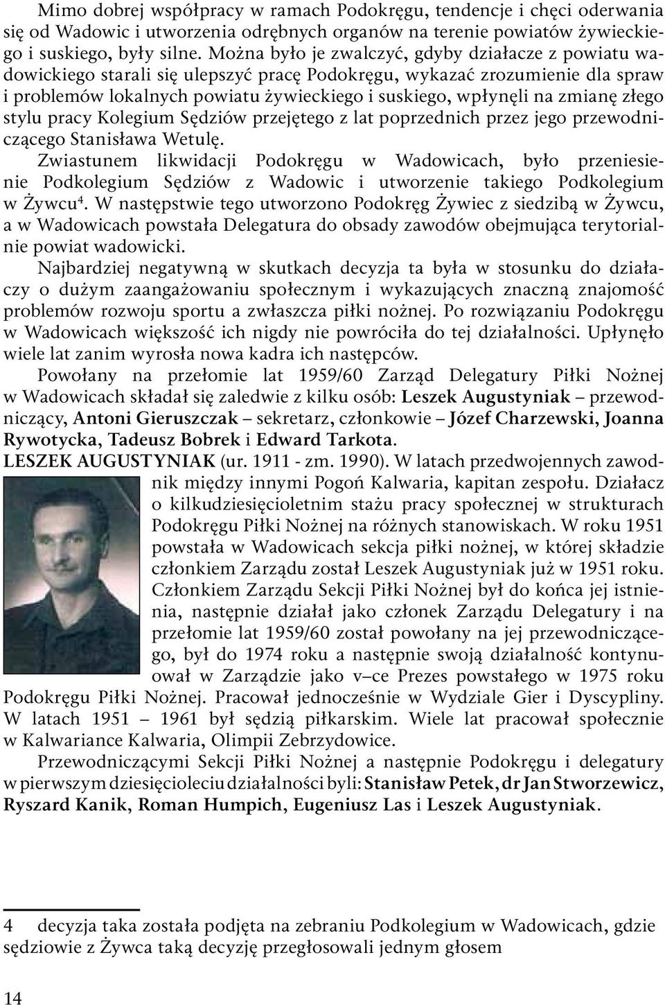 zmianę złego stylu pracy Kolegium Sędziów przejętego z lat poprzednich przez jego przewodniczącego Stanisława Wetulę.