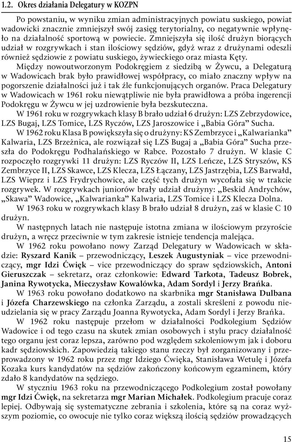 Zmniejszyła się ilość drużyn biorących udział w rozgrywkach i stan ilościowy sędziów, gdyż wraz z drużynami odeszli również sędziowie z powiatu suskiego, żywieckiego oraz miasta Kęty.