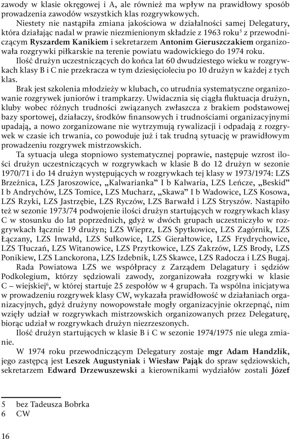 Antonim Gieruszczakiem organizowała rozgrywki piłkarskie na terenie powiatu wadowickiego do 1974 roku.