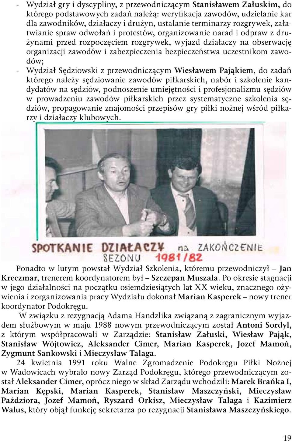bezpieczeństwa uczestnikom zawodów; -- Wydział Sędziowski z przewodniczącym Wiesławem Pająkiem, do zadań którego należy sędziowanie zawodów piłkarskich, nabór i szkolenie kandydatów na sędziów,