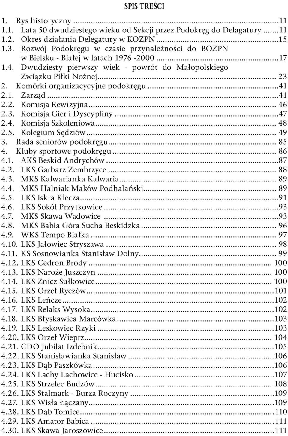 Komórki organizacycyjne podokręgu...41 2.1. Zarząd...41 2.2. Komisja Rewizyjna... 46 2.3. Komisja Gier i Dyscypliny...47 2.4. Komisja Szkoleniowa... 48 2.5. Kolegium Sędziów... 49 3.