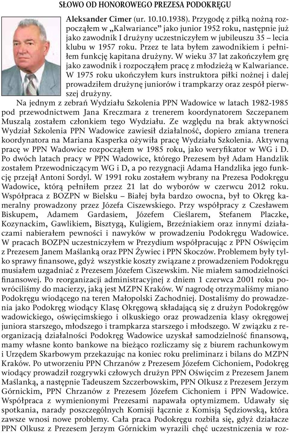Przez te lata byłem zawodnikiem i pełniłem funkcję kapitana drużyny. W wieku 37 lat zakończyłem grę jako zawodnik i rozpocząłem pracę z młodzieżą w Kalwariance.