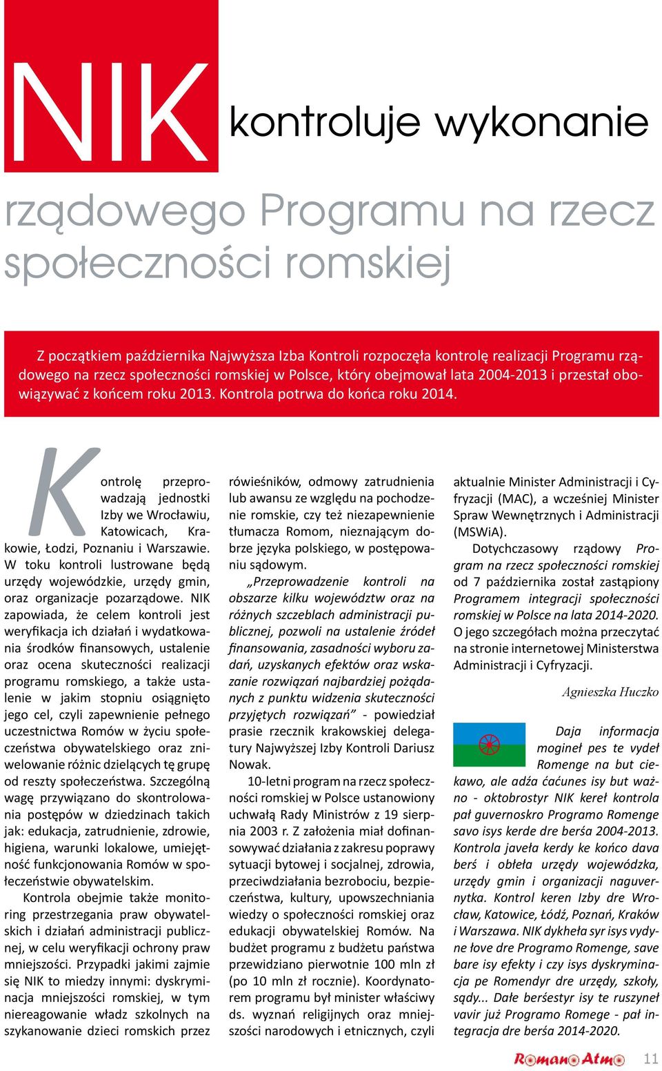 Kontrolę przeprowadzają jednostki Izby we Wrocławiu, Katowicach, Krakowie, Łodzi, Poznaniu i Warszawie. W toku kontroli lustrowane będą urzędy wojewódzkie, urzędy gmin, oraz organizacje pozarządowe.