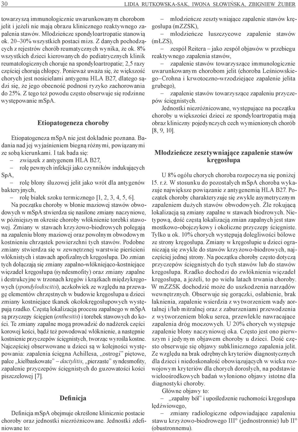 8% wszystkich dzieci kierowanych do pediatrycznych klinik reumatologicznych choruje na spondyloartropatie; 2,5 razy częściej chorują chłopcy.
