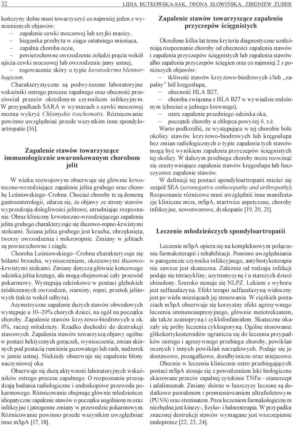 Charakterystyczne są podwyższone laboratoryjne wskaźniki ostrego procesu zapalnego oraz obecność przeciwciał przeciw określonym czynnikom infekcyjnym.