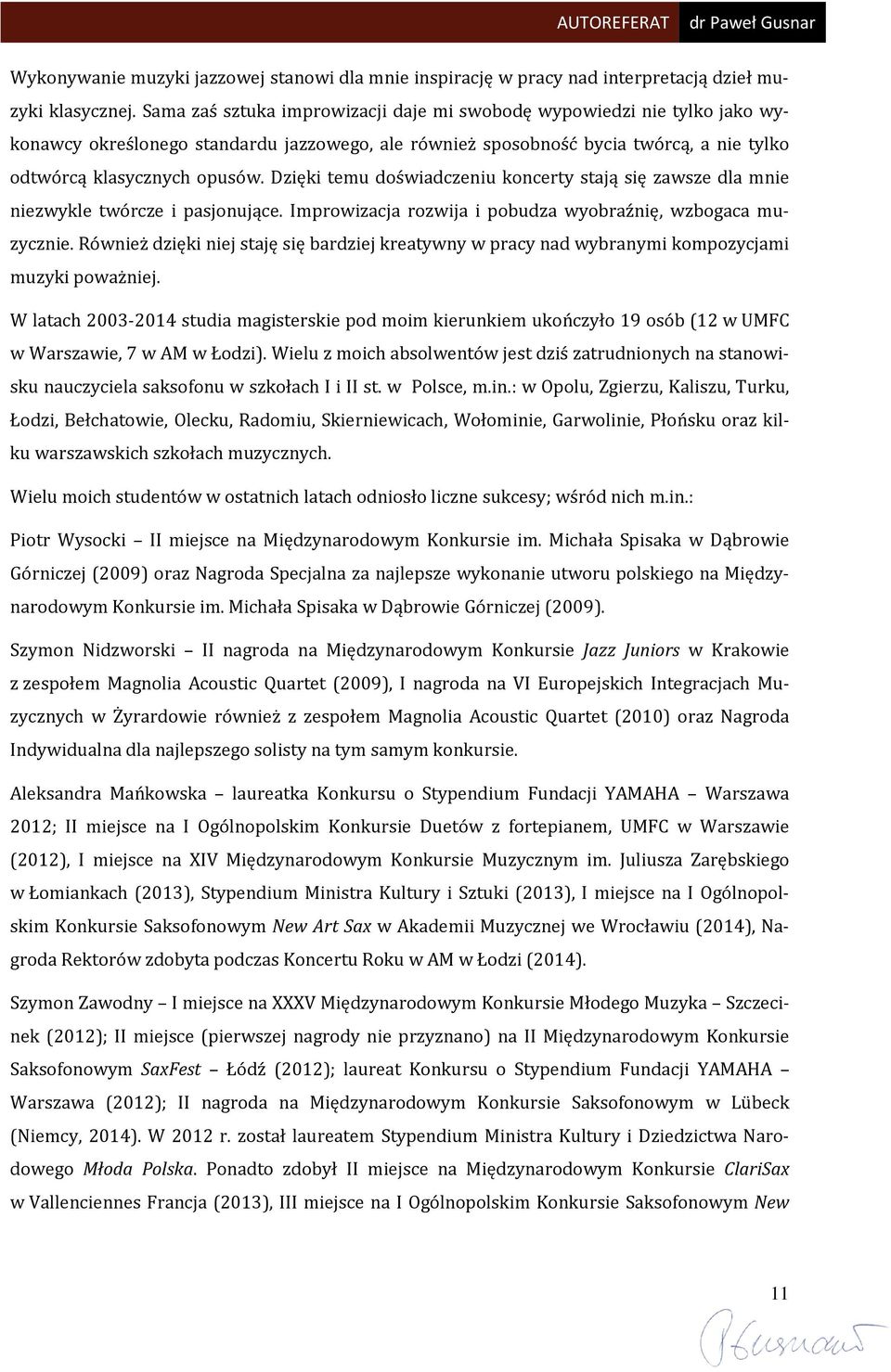 Dzięki temu doświadczeniu koncerty stają się zawsze dla mnie niezwykle twórcze i pasjonujące. Improwizacja rozwija i pobudza wyobraźnię, wzbogaca muzycznie.