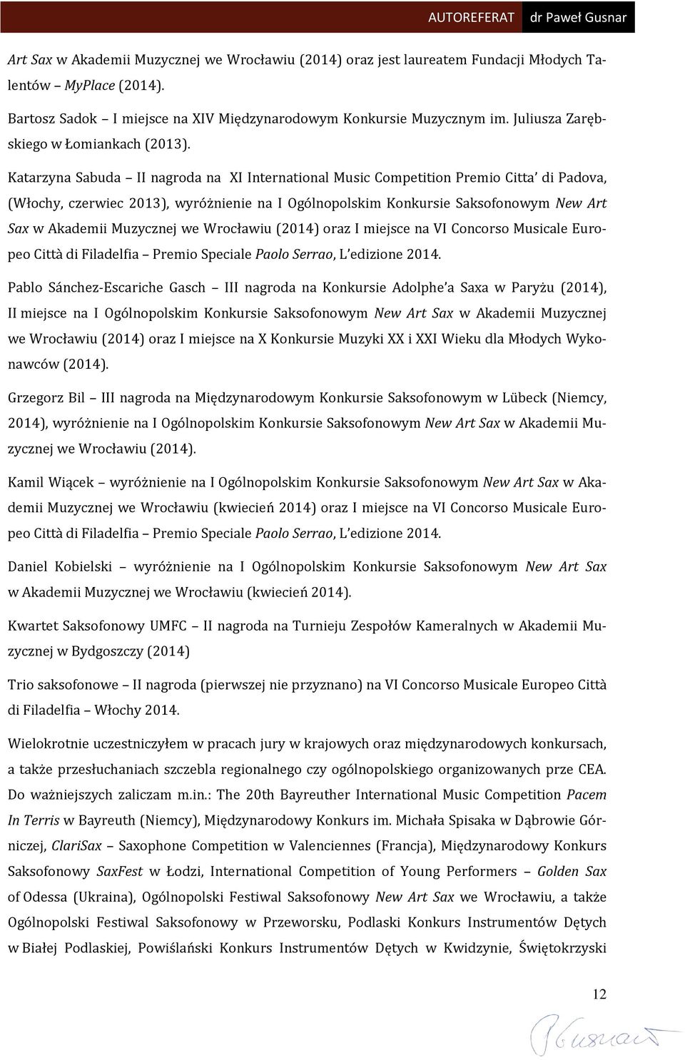 Katarzyna Sabuda II nagroda na XI International Music Competition Premio Citta di Padova, (Włochy, czerwiec 2013), wyróżnienie na I Ogólnopolskim Konkursie Saksofonowym New Art Sax w Akademii