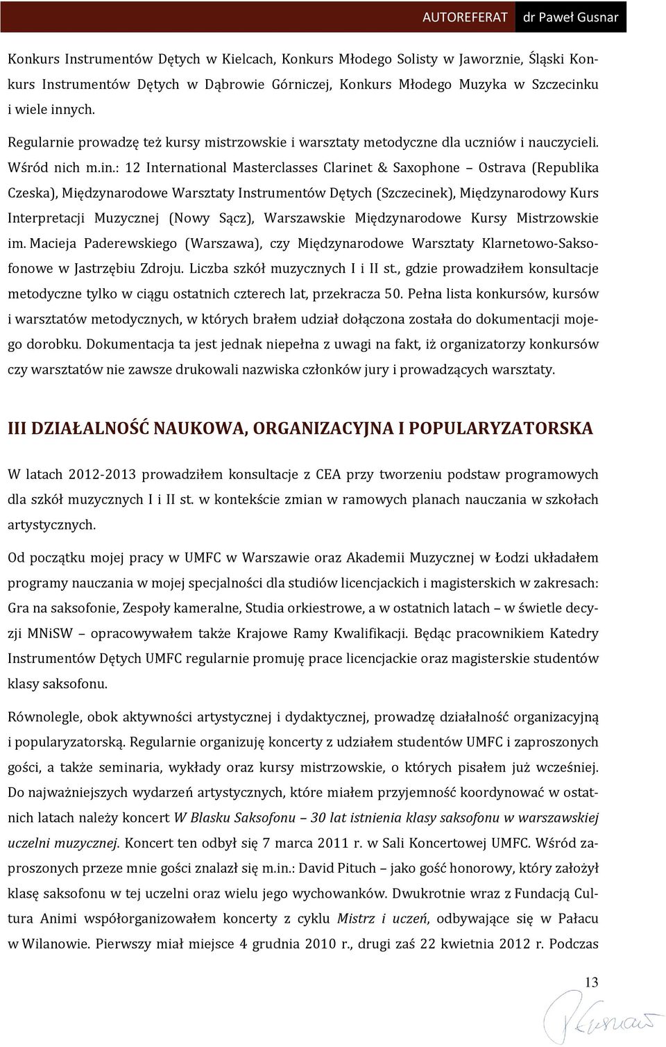 : 12 International Masterclasses Clarinet & Saxophone Ostrava (Republika Czeska), Międzynarodowe Warsztaty Instrumentów Dętych (Szczecinek), Międzynarodowy Kurs Interpretacji Muzycznej (Nowy Sącz),