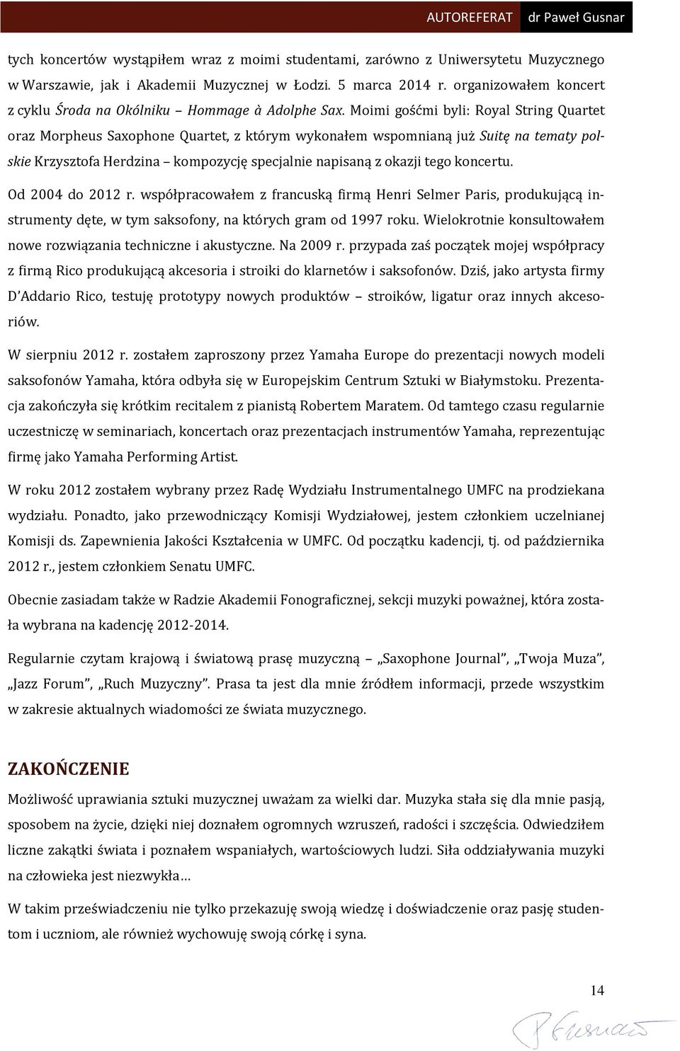 Moimi gośćmi byli: Royal String Quartet oraz Morpheus Saxophone Quartet, z którym wykonałem wspomnianą już Suitę na tematy polskie Krzysztofa Herdzina kompozycję specjalnie napisaną z okazji tego