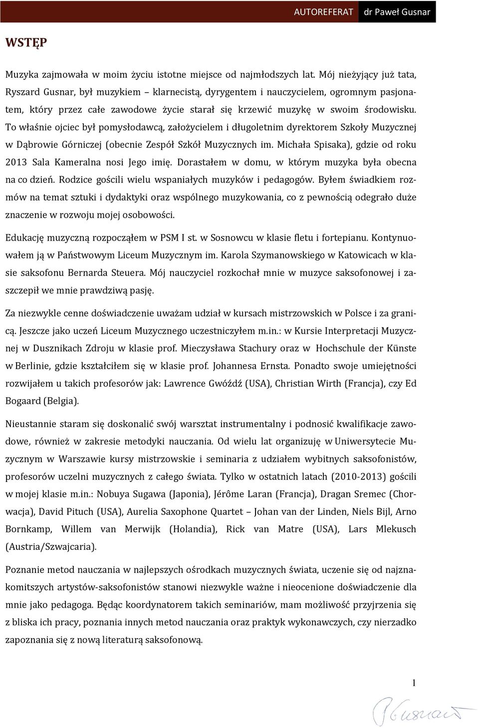 To właśnie ojciec był pomysłodawcą, założycielem i długoletnim dyrektorem Szkoły Muzycznej w Dąbrowie Górniczej (obecnie Zespół Szkół Muzycznych im.