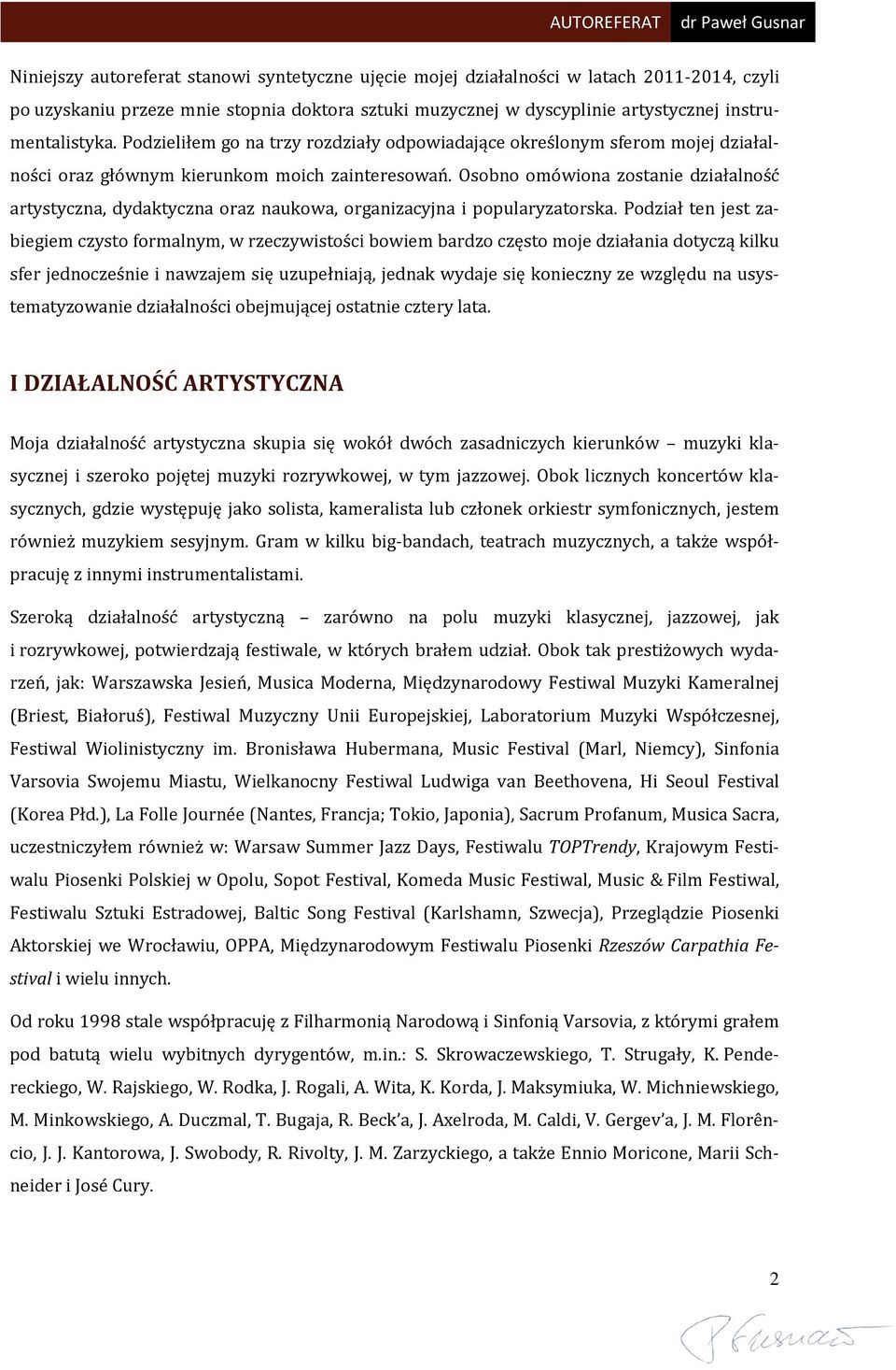 Osobno omówiona zostanie działalność artystyczna, dydaktyczna oraz naukowa, organizacyjna i popularyzatorska.