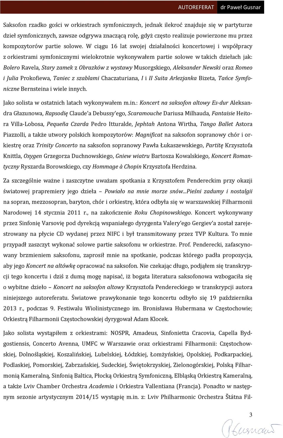 W ciągu 16 lat swojej działalności koncertowej i współpracy z orkiestrami symfonicznymi wielokrotnie wykonywałem partie solowe w takich dziełach jak: Bolero Ravela, Stary zamek z Obrazków z wystawy