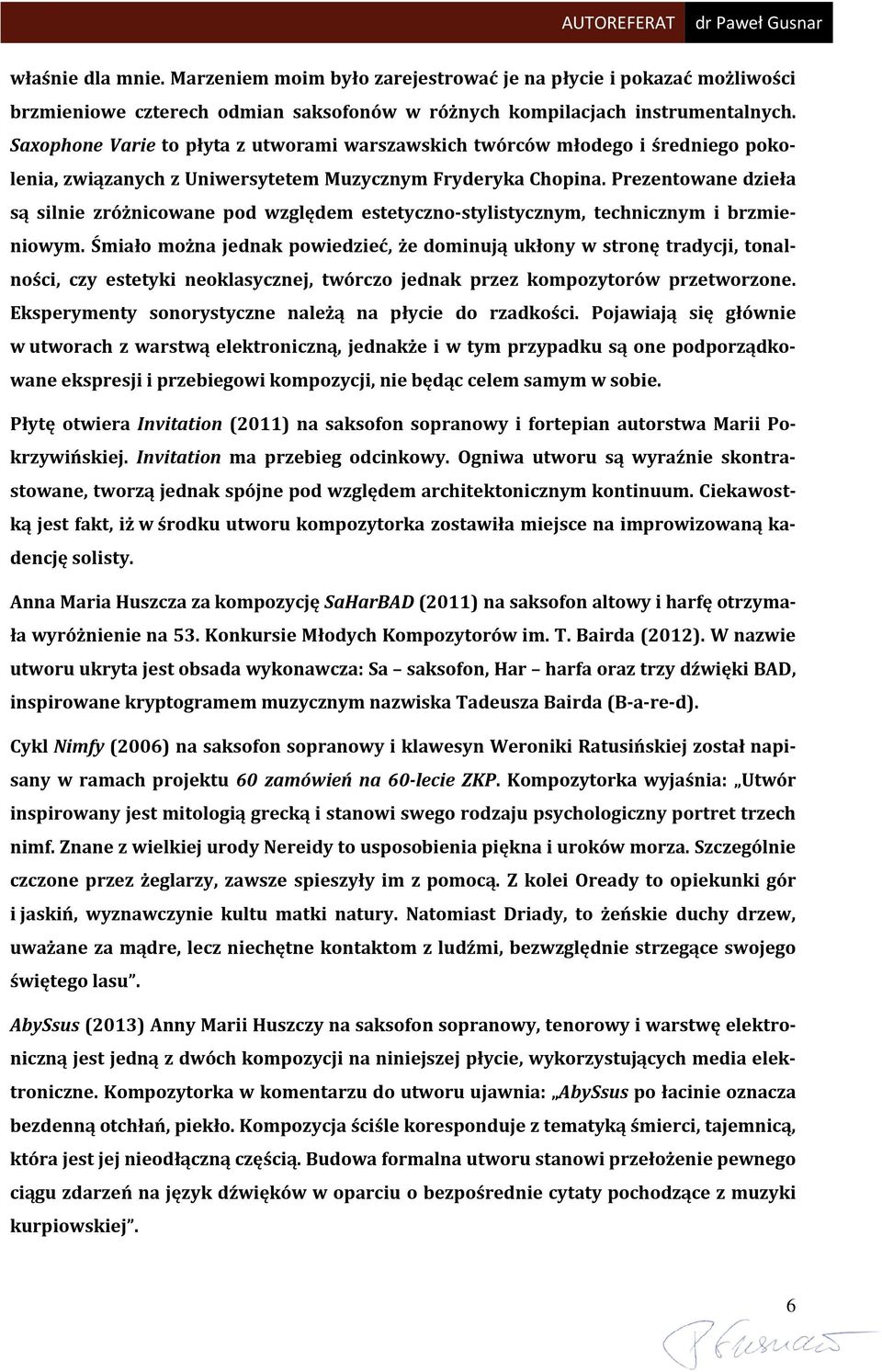 Prezentowane dzieła są silnie zróżnicowane pod względem estetyczno-stylistycznym, technicznym i brzmieniowym.