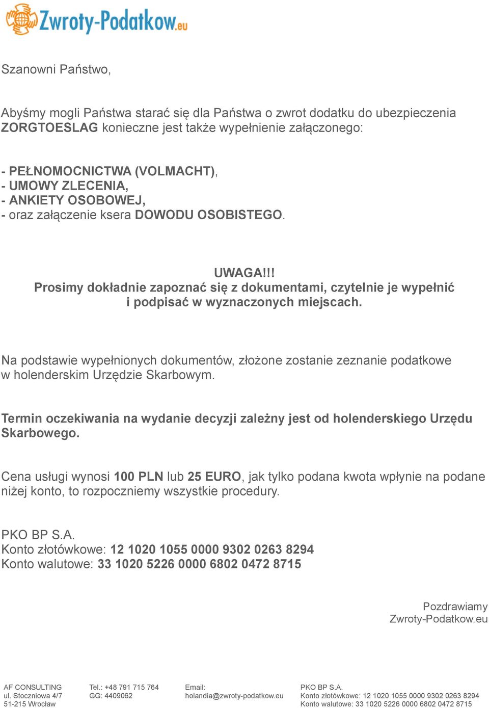 Na podstawie wypełnionych dokumentów, złożone zostanie zeznanie podatkowe w holenderskim Urzędzie Skarbowym. Termin oczekiwania na wydanie decyzji zależny jest od holenderskiego Urzędu Skarbowego.