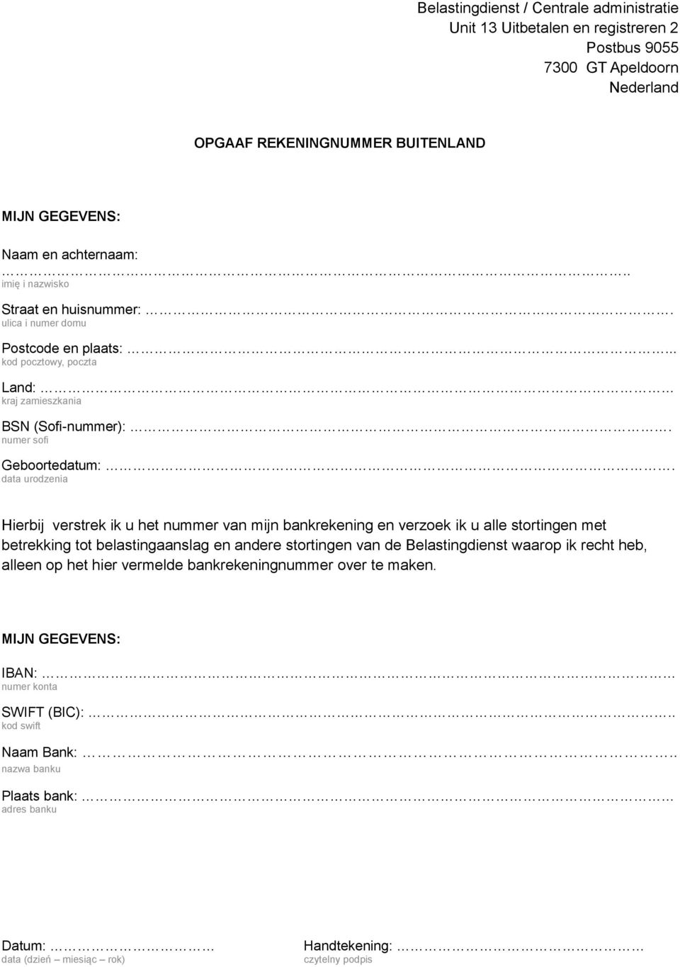 data urodzenia Hierbij verstrek ik u het nummer van mijn bankrekening en verzoek ik u alle stortingen met betrekking tot belastingaanslag en andere stortingen van de Belastingdienst waarop ik recht