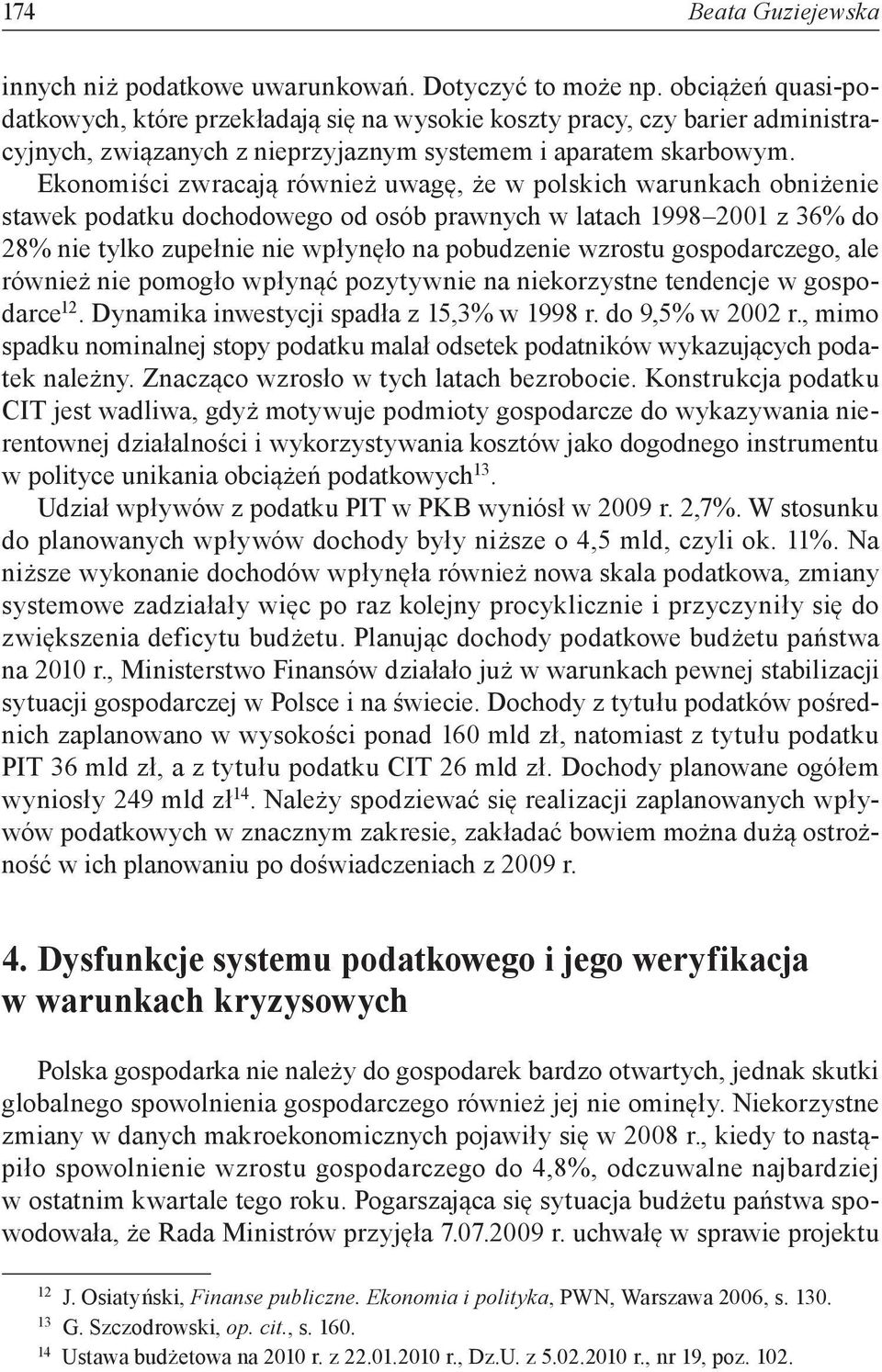 Ekonomiści zwracają również uwagę, że w polskich warunkach obniżenie stawek podatku dochodowego od osób prawnych w latach 1998 2001 z 36% do 28% nie tylko zupełnie nie wpłynęło na pobudzenie wzrostu