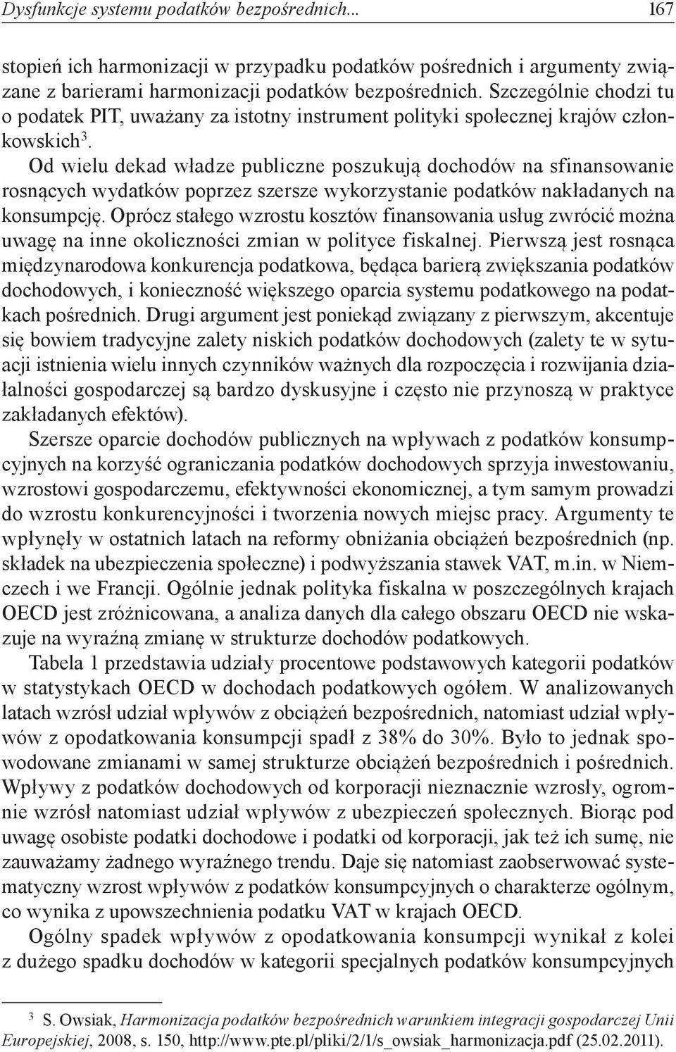 Od wielu dekad władze publiczne poszukują dochodów na sfinansowanie rosnących wydatków poprzez szersze wykorzystanie podatków nakładanych na konsumpcję.