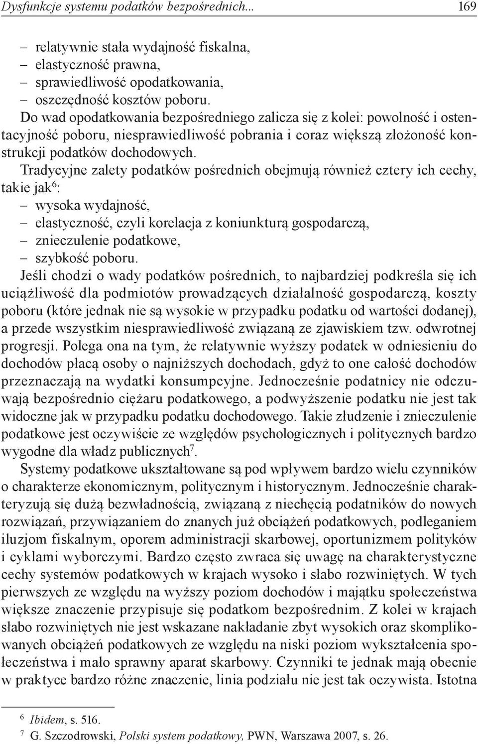 Tradycyjne zalety podatków pośrednich obejmują również cztery ich cechy, takie jak 6 : wysoka wydajność, elastyczność, czyli korelacja z koniunkturą gospodarczą, znieczulenie podatkowe, szybkość