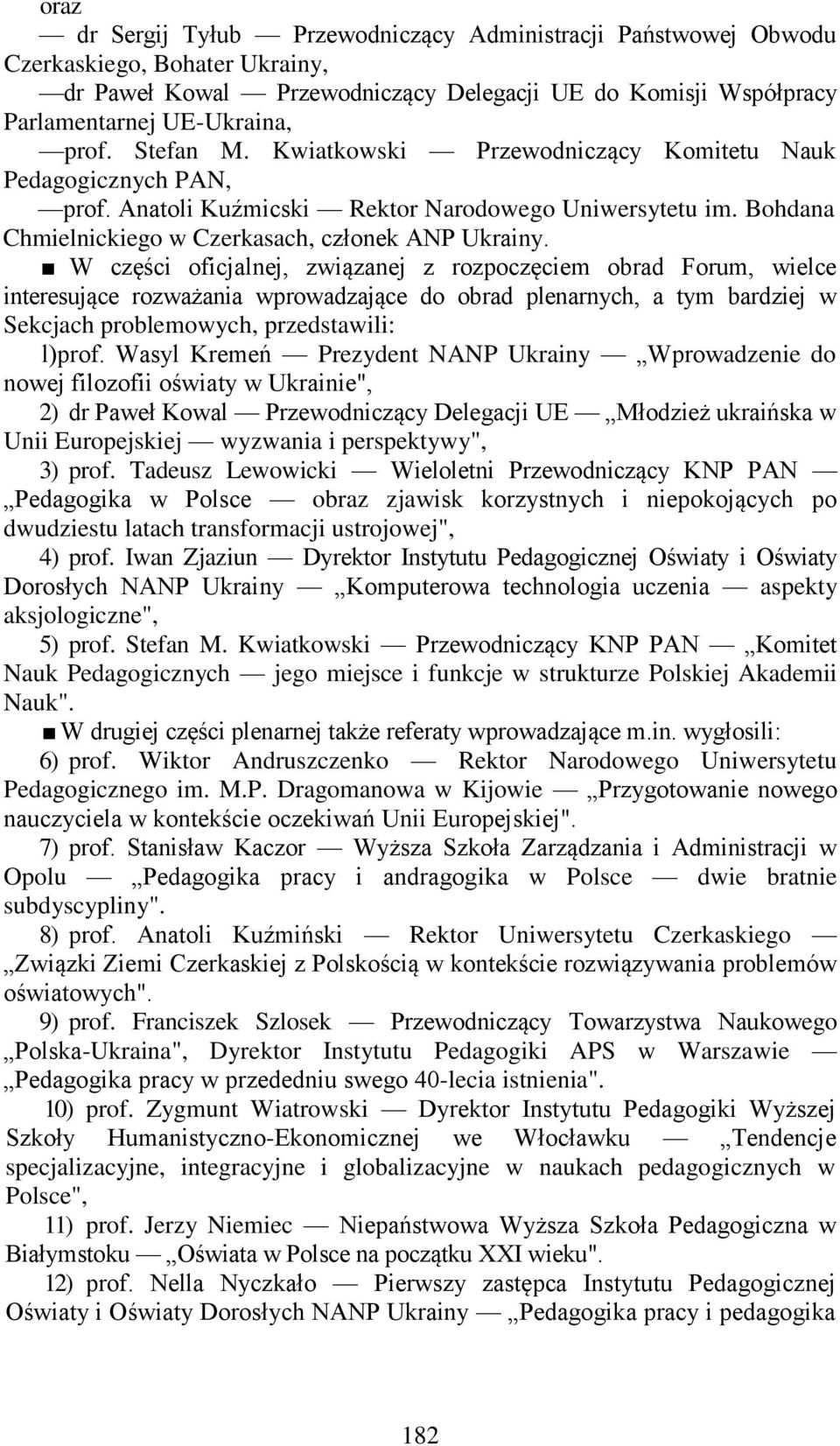 W części oficjalnej, związanej z rozpoczęciem obrad Forum, wielce interesujące rozważania wprowadzające do obrad plenarnych, a tym bardziej w Sekcjach problemowych, przedstawili: l)prof.