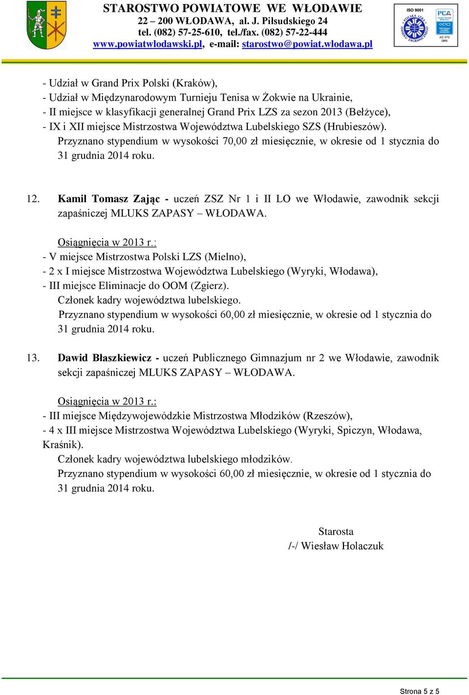 Kamil Tomasz Zając - uczeń ZSZ Nr 1 i II LO we Włodawie, zawodnik sekcji - V miejsce Mistrzostwa Polski LZS (Mielno), - 2 x I miejsce Mistrzostwa Województwa Lubelskiego (Wyryki, Włodawa), - III