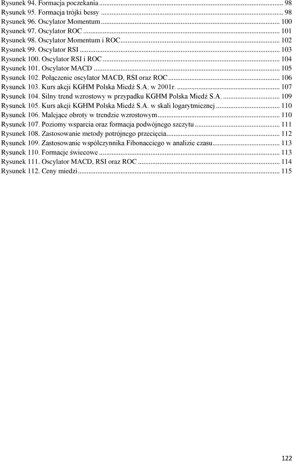 Kurs akcji KGHM Polska Miedź S.A. w 2001r.... 107 Rysunek 104. Silny trend wzrostowy w przypadku KGHM Polska Miedź S.A.... 109 Rysunek 105. Kurs akcji KGHM Polska Miedź S.A. w skali logarytmicznej.