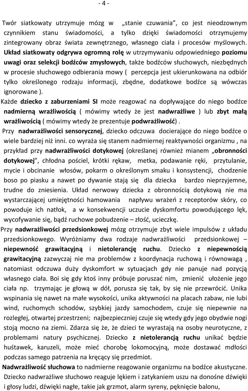 Układ siatkowaty odgrywa ogromną rolę w utrzymywaniu odpowiedniego poziomu uwagi oraz selekcji bodźców zmysłowych, także bodźców słuchowych, niezbędnych w procesie słuchowego odbierania mowy (