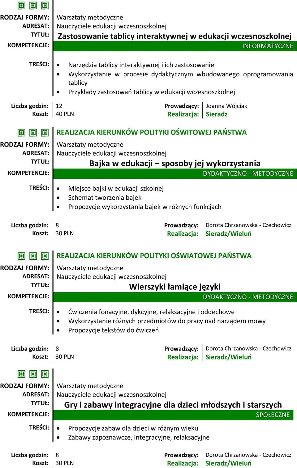 TREŚCI: Miejsce bajki w edukacji szkolnej Schemat tworzenia bajek Propozycje wykorzystania bajek w różnych funkcjach Liczba godzin: 8 Prowadzący: Dorota Chrzanowska - Czechowicz REALIZACJA KIERUNKÓW