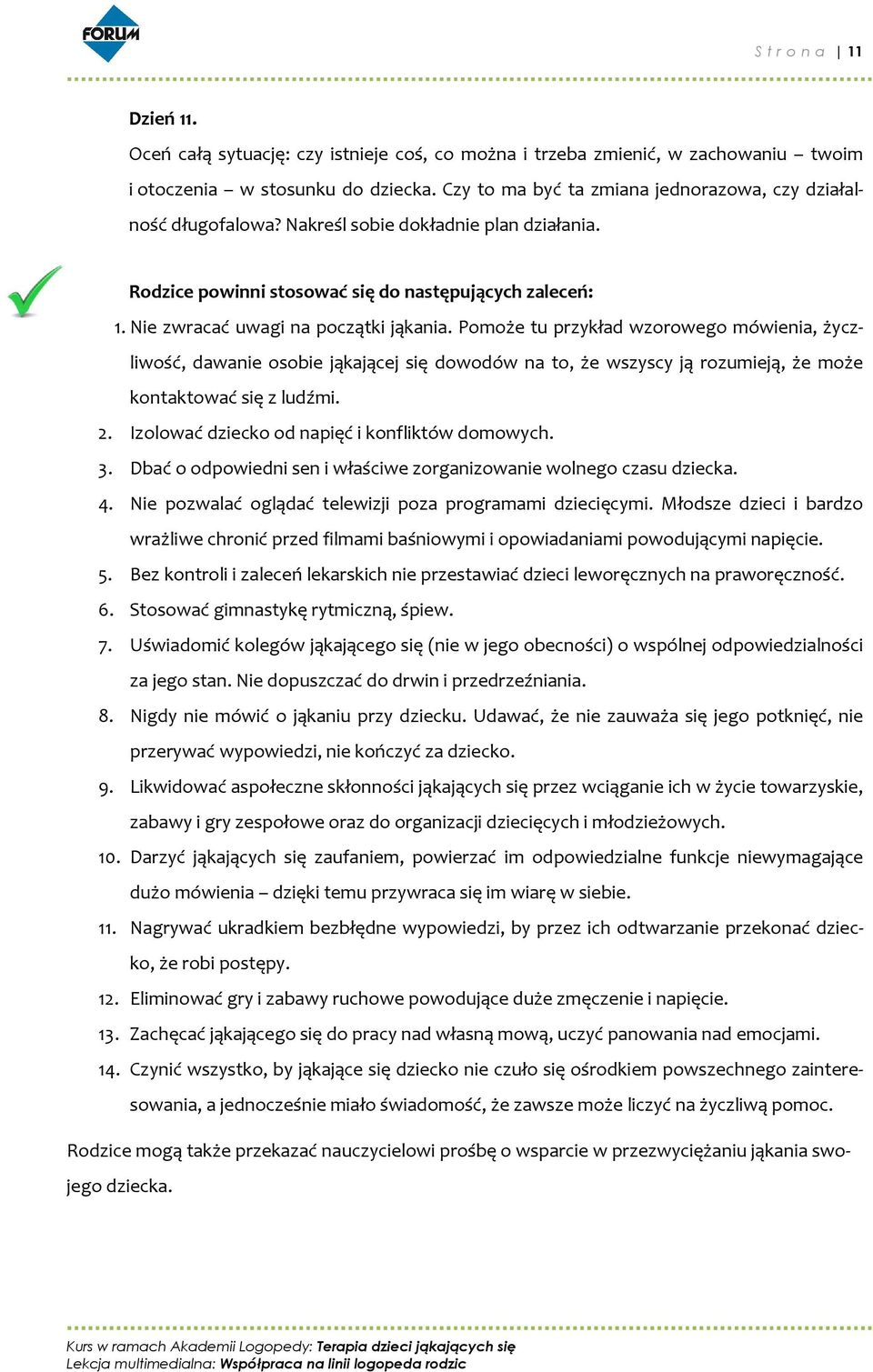 Nie zwracać uwagi na początki jąkania. Pomoże tu przykład wzorowego mówienia, życzliwość, dawanie osobie jąkającej się dowodów na to, że wszyscy ją rozumieją, że może kontaktować się z ludźmi. 2.