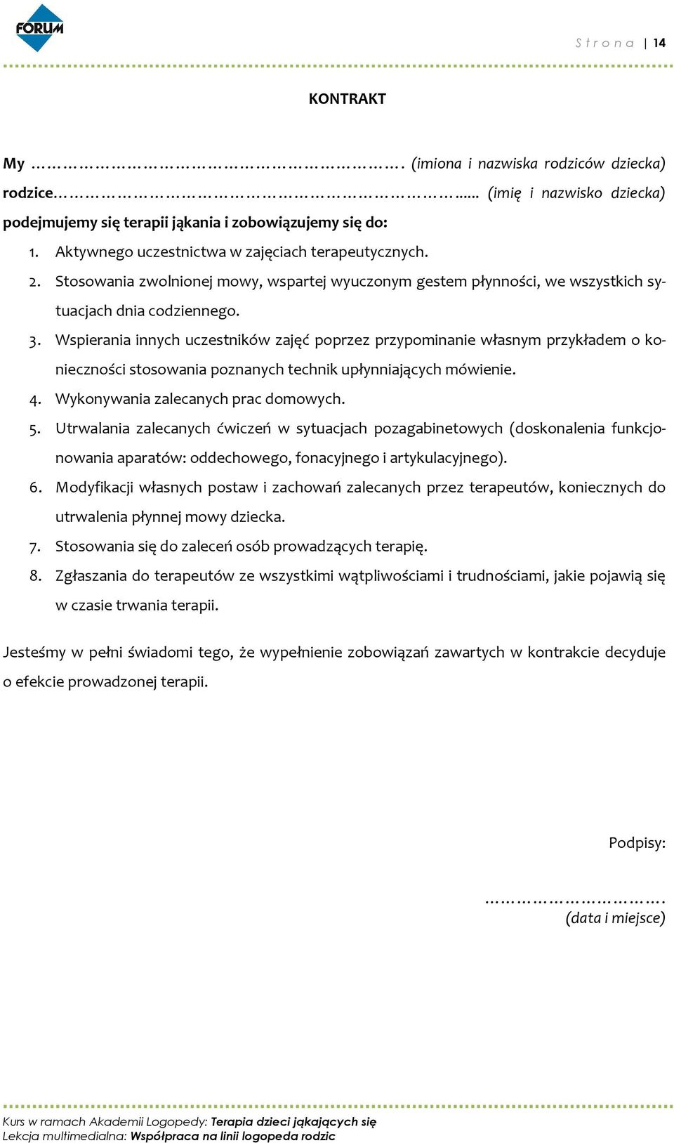 Wspierania innych uczestników zajęć poprzez przypominanie własnym przykładem o konieczności stosowania poznanych technik upłynniających mówienie. 4. Wykonywania zalecanych prac domowych. 5.