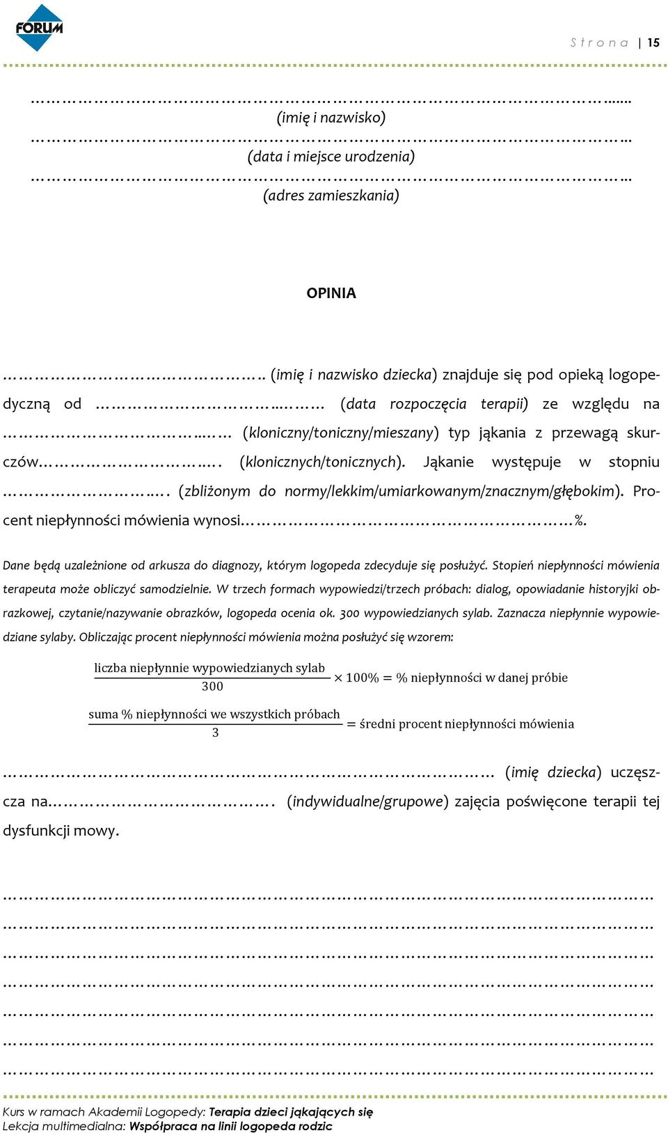 . (zbliżonym do normy/lekkim/umiarkowanym/znacznym/głębokim). Procent niepłynności mówienia wynosi %. Dane będą uzależnione od arkusza do diagnozy, którym logopeda zdecyduje się posłużyć.