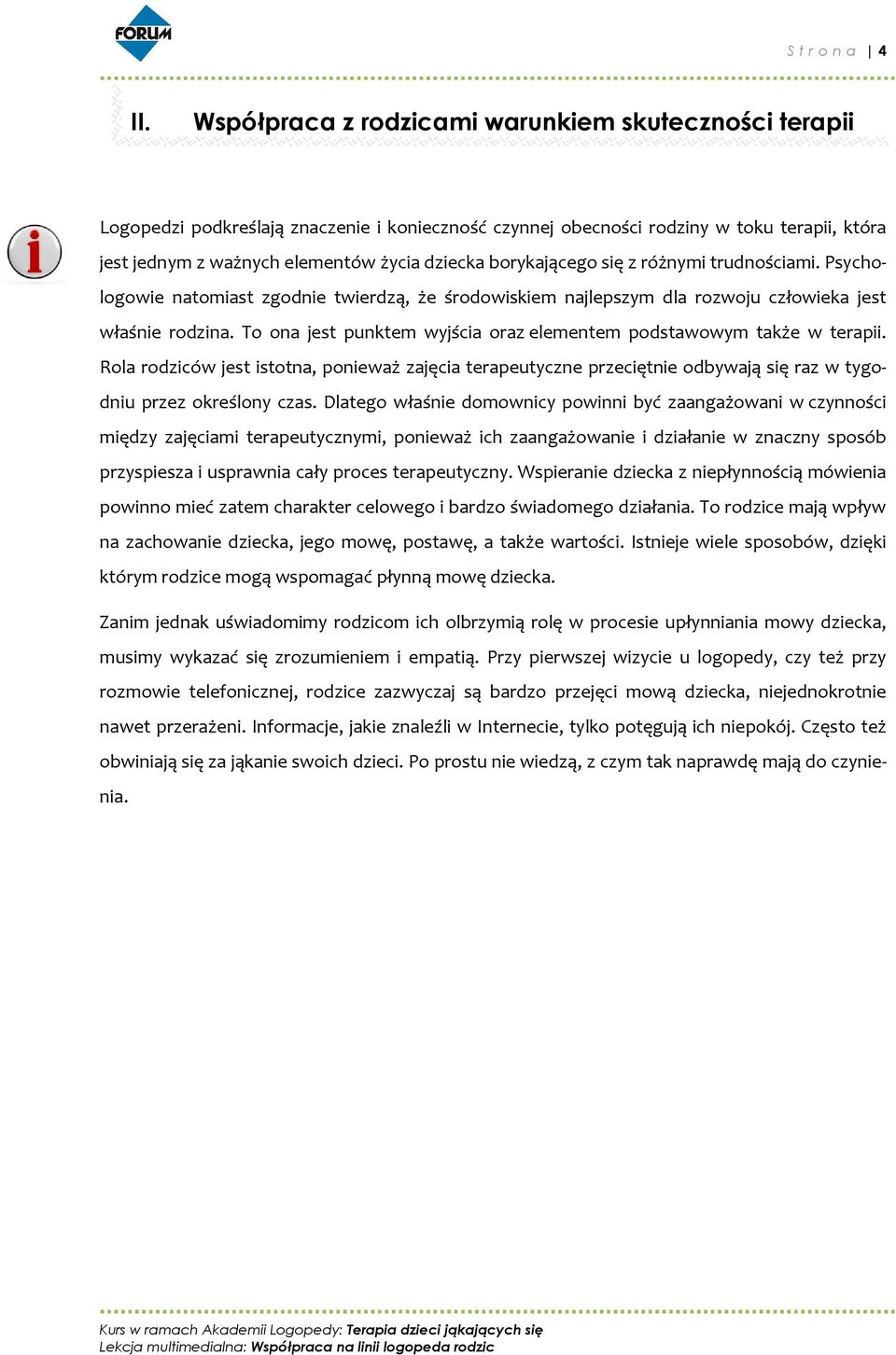 borykającego się z różnymi trudnościami. Psychologowie natomiast zgodnie twierdzą, że środowiskiem najlepszym dla rozwoju człowieka jest właśnie rodzina.