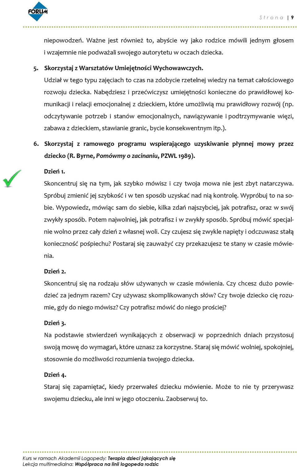 Nabędziesz i przećwiczysz umiejętności konieczne do prawidłowej komunikacji i relacji emocjonalnej z dzieckiem, które umożliwią mu prawidłowy rozwój (np.