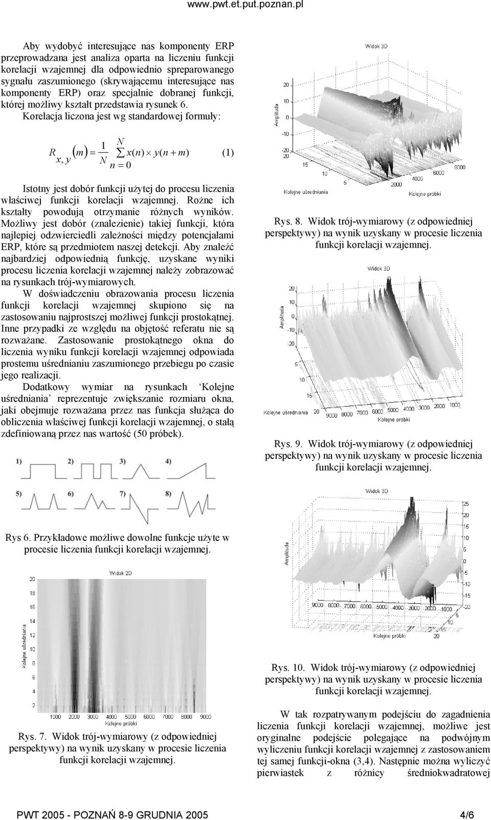 Korelacja liczona jest wg standardowej formuły: 1 N R ( m) = x( n) y( n m) x, y N + (1) n = 0 Istotny jest dobór funkcji użytej do procesu liczenia właściwej Rożne ich kształty powodują otrzymanie