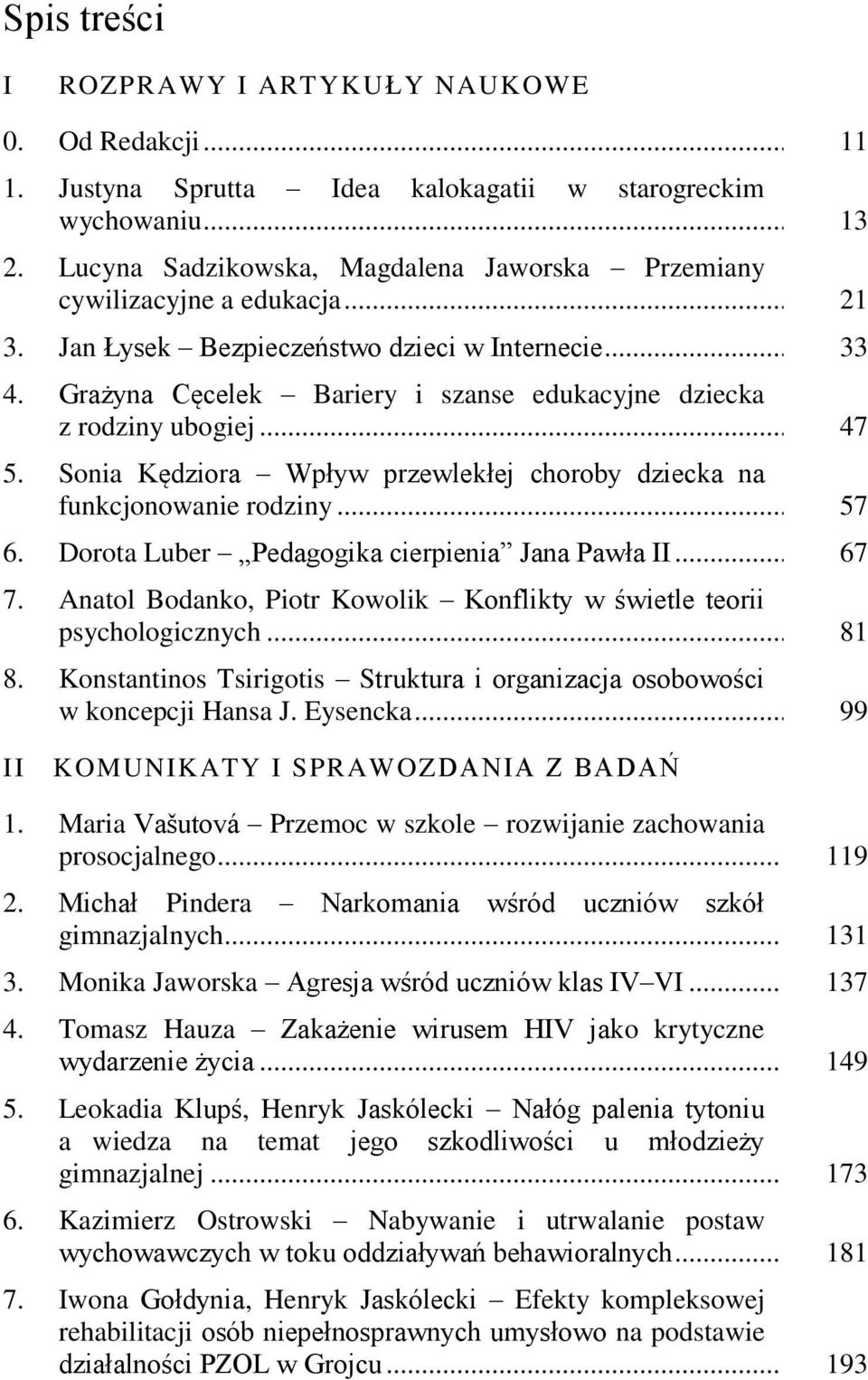 Grażyna Cęcelek Bariery i szanse edukacyjne dziecka z rodziny ubogiej... 47 5. Sonia Kędziora Wpływ przewlekłej choroby dziecka na funkcjonowanie rodziny... 57 6.